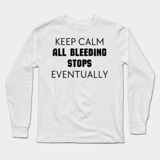 "Keep Calm All Bleeding Stops Eventually" Long Sleeve T-Shirt